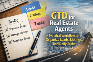 GTD for Real Estate Agents: A Practical Workflow to Organize Leads, Listings, and Daily Tasks